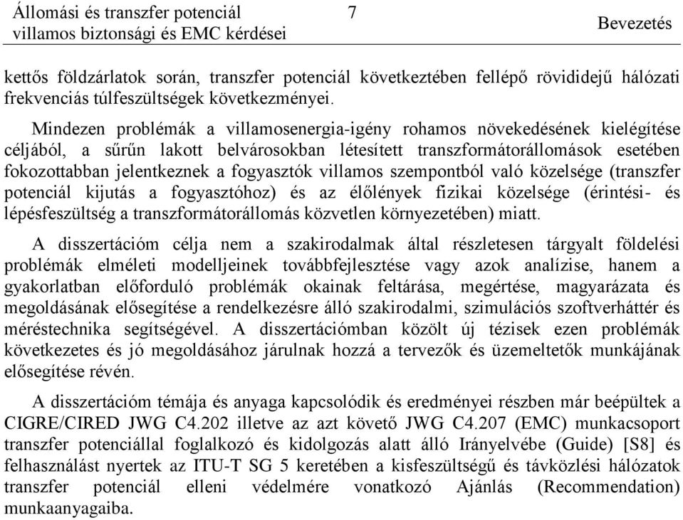 villamos szempontból való közelsége (transzfer potenciál kijutás a fogyasztóhoz) és az élőlények fizikai közelsége (érintési- és lépésfeszültség a transzformátorállomás közvetlen környezetében) miatt.