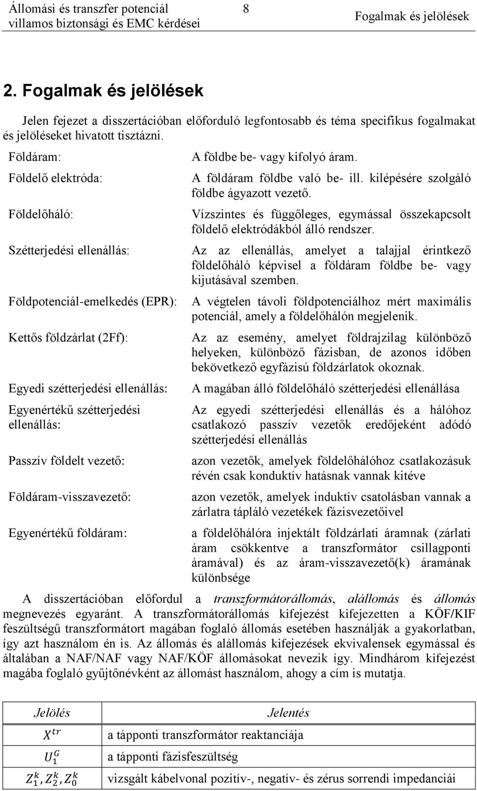 Passzív földelt vezető: Földáram-visszavezető: Egyenértékű földáram: A földbe be- vagy kifolyó áram. A földáram földbe való be- ill. kilépésére szolgáló földbe ágyazott vezető.