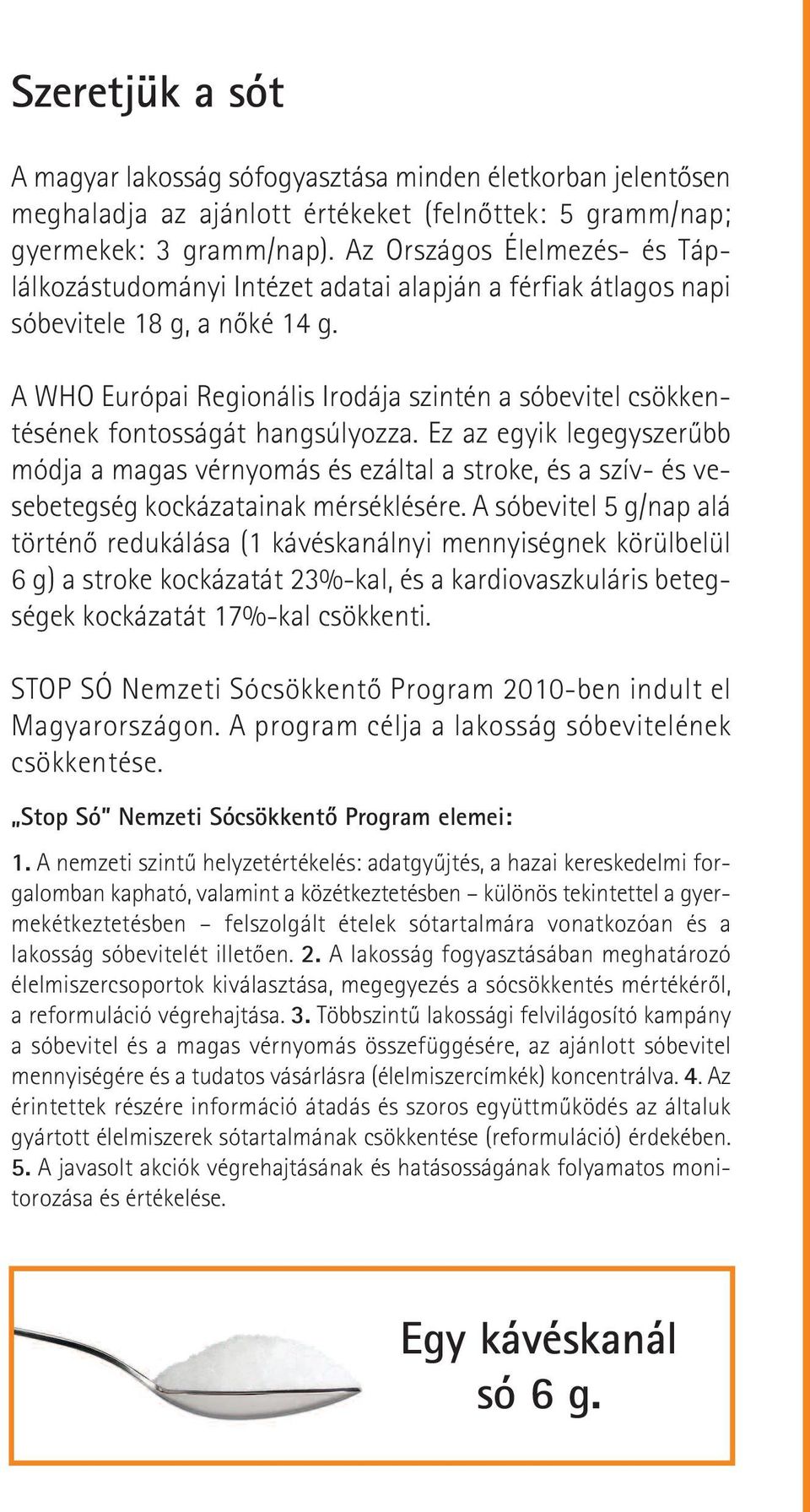 A WHO Európai Regionális Irodája szintén a sóbevitel csökkentésének fontosságát hangsúlyozza.