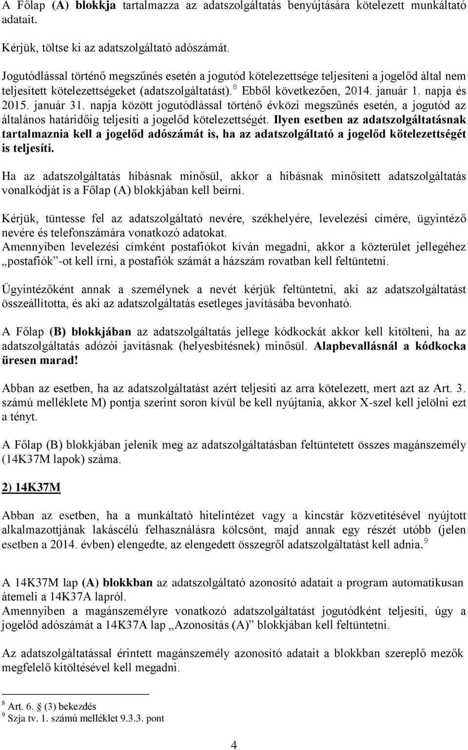 január 31. napja között jogutódlással történő évközi megszűnés esetén, a jogutód az általános határidőig teljesíti a jogelőd kötelezettségét.