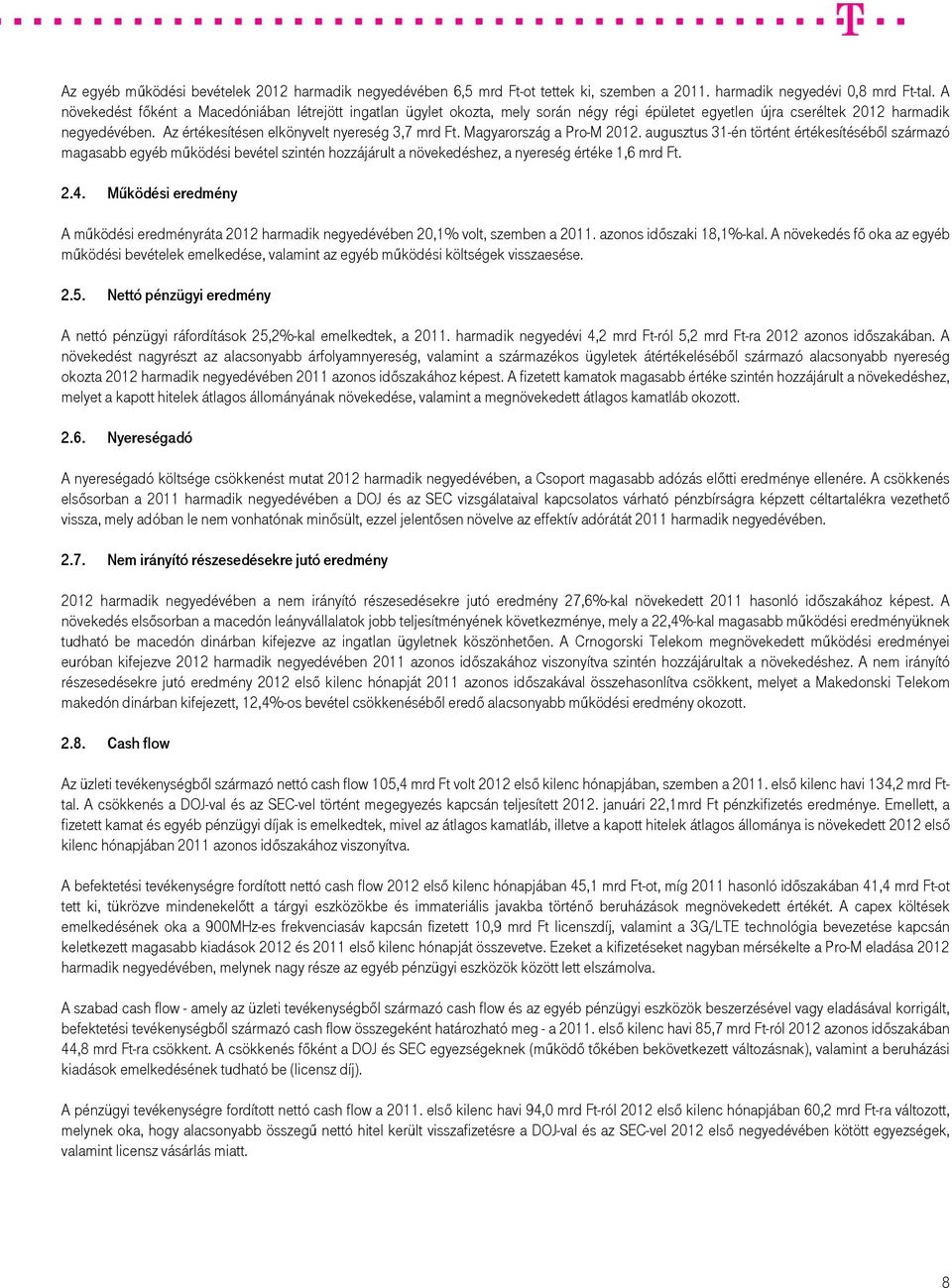 Magyarország a Pro-M augusztus 31-én történt értékesítéséből származó magasabb egyéb működési bevétel szintén hozzájárult a növekedéshez, a nyereség értéke 1,6 mrd Ft. 2.4.