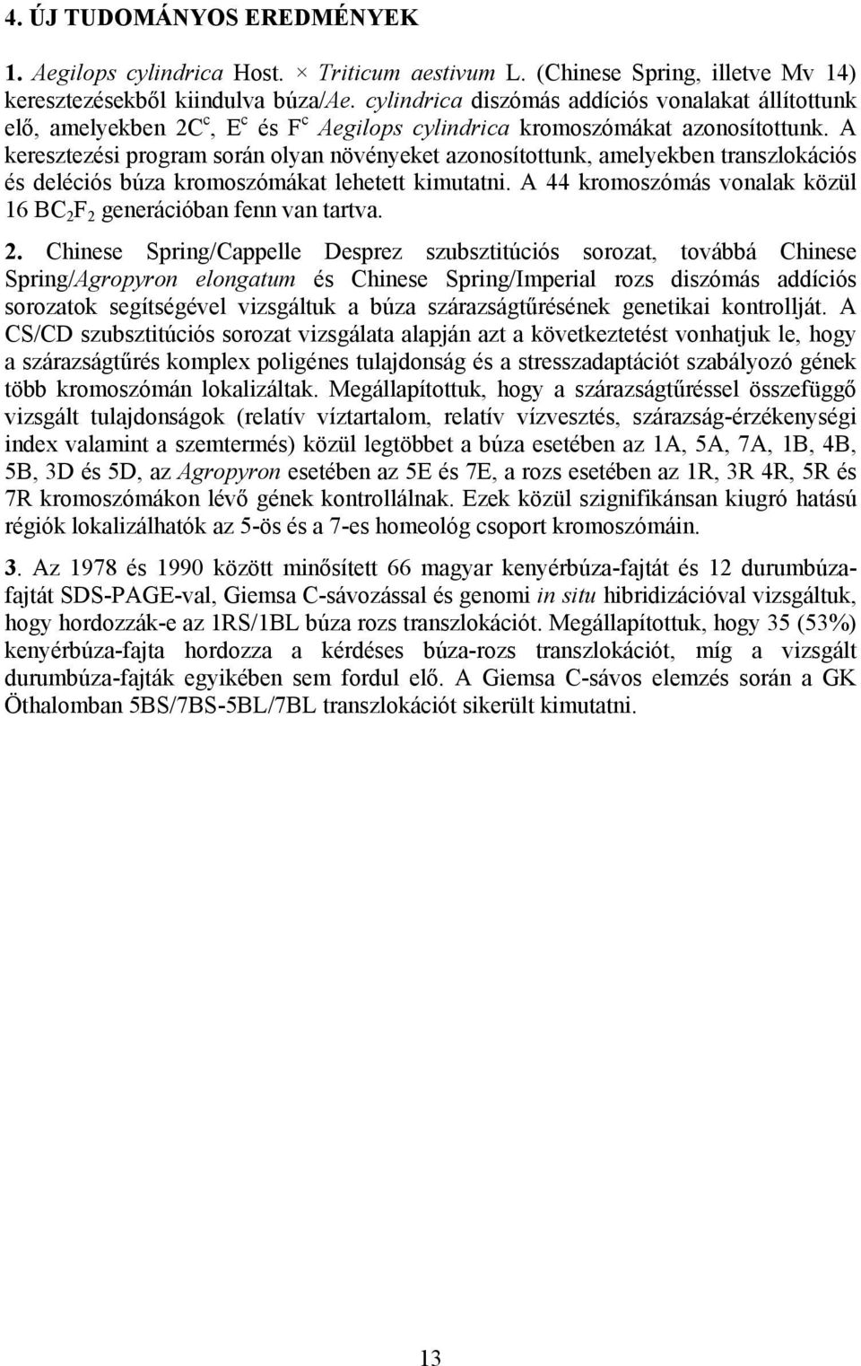 A keresztezési program során olyan növényeket azonosítottunk, amelyekben transzlokációs és deléciós búza kromoszómákat lehetett kimutatni.