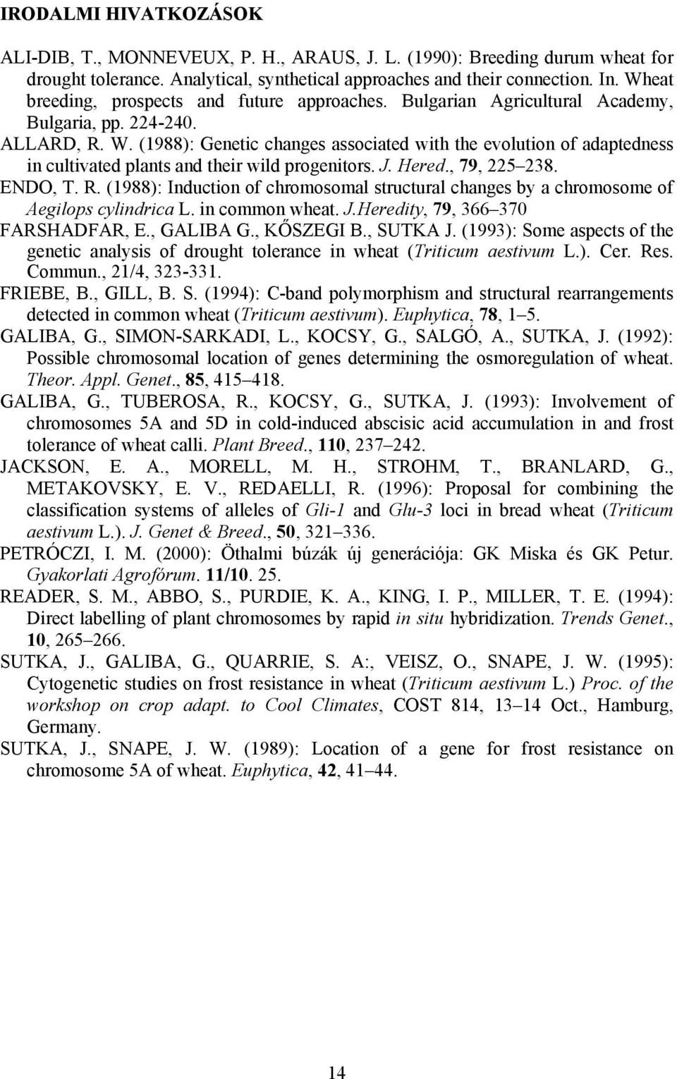 (1988): Genetic changes associated with the evolution of adaptedness in cultivated plants and their wild progenitors. J. Hered., 79, 225 238. ENDO, T. R.