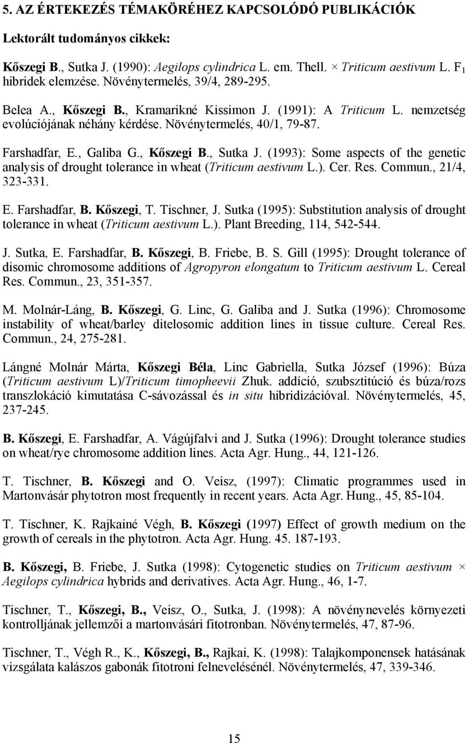 , Kőszegi B., Sutka J. (1993): Some aspects of the genetic analysis of drought tolerance in wheat (Triticum aestivum L.). Cer. Res. Commun., 21/4, 323-331. E. Farshadfar, B. Kőszegi, T. Tischner, J.