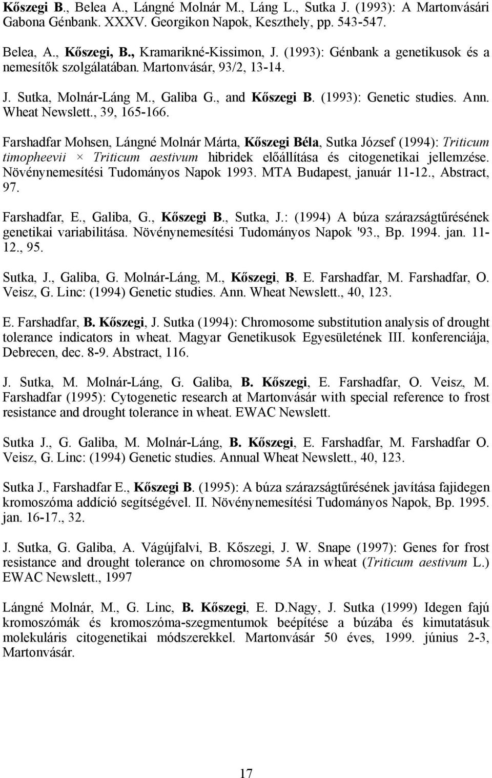 Farshadfar Mohsen, Lángné Molnár Márta, Kőszegi Béla, Sutka József (1994): Triticum timopheevii Triticum aestivum hibridek előállítása és citogenetikai jellemzése.