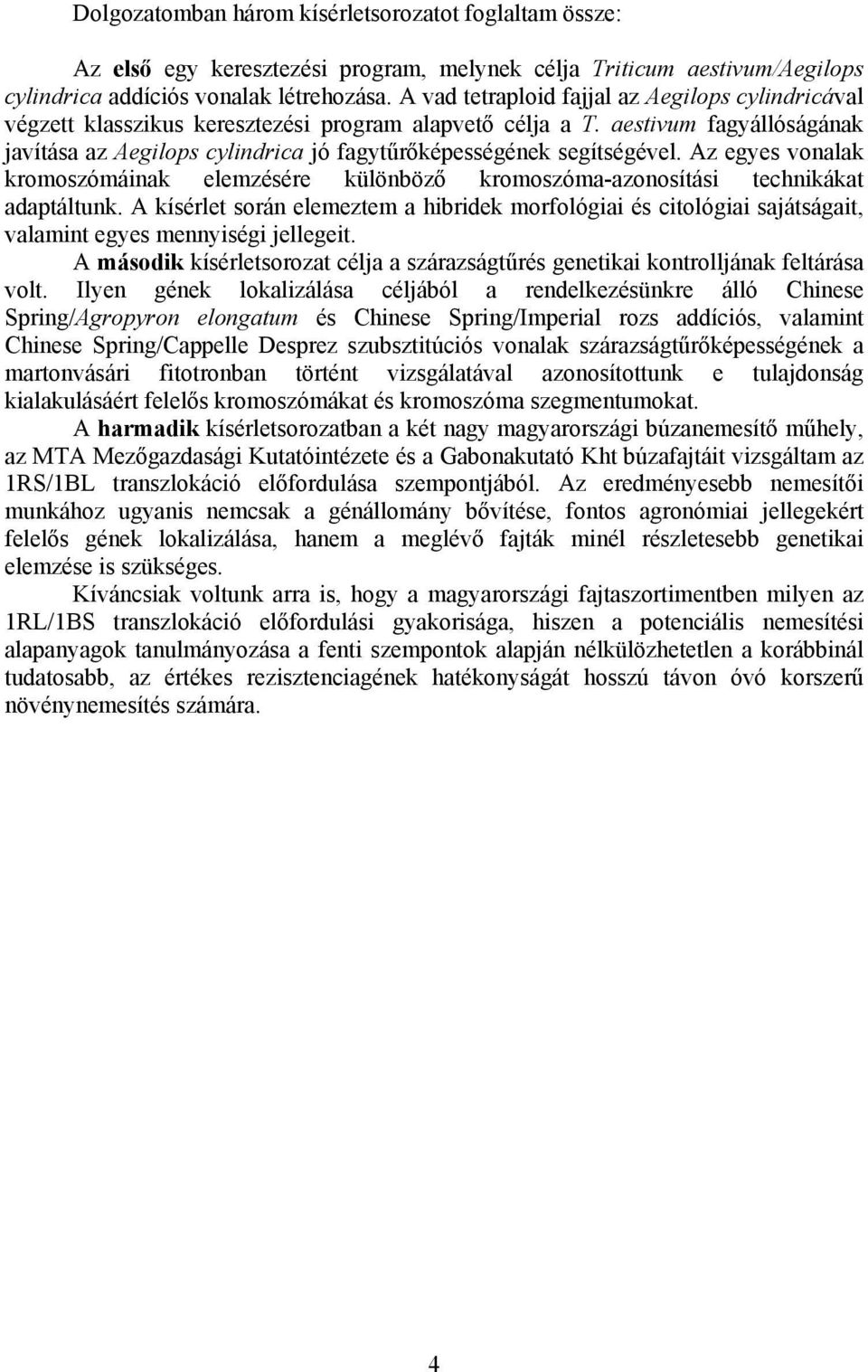 aestivum fagyállóságának javítása az Aegilops cylindrica jó fagytűrőképességének segítségével. Az egyes vonalak kromoszómáinak elemzésére különböző kromoszóma-azonosítási technikákat adaptáltunk.