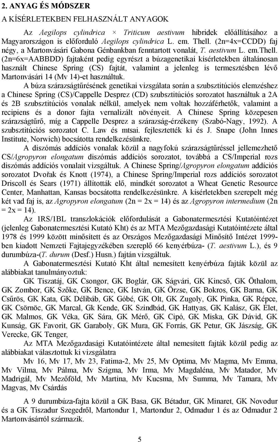 (2n=6x=AABBDD) fajtaként pedig egyrészt a búzagenetikai kísérletekben általánosan használt Chinese Spring (CS) fajtát, valamint a jelenleg is termesztésben lévő Martonvásári 14 (Mv 14)-et használtuk.