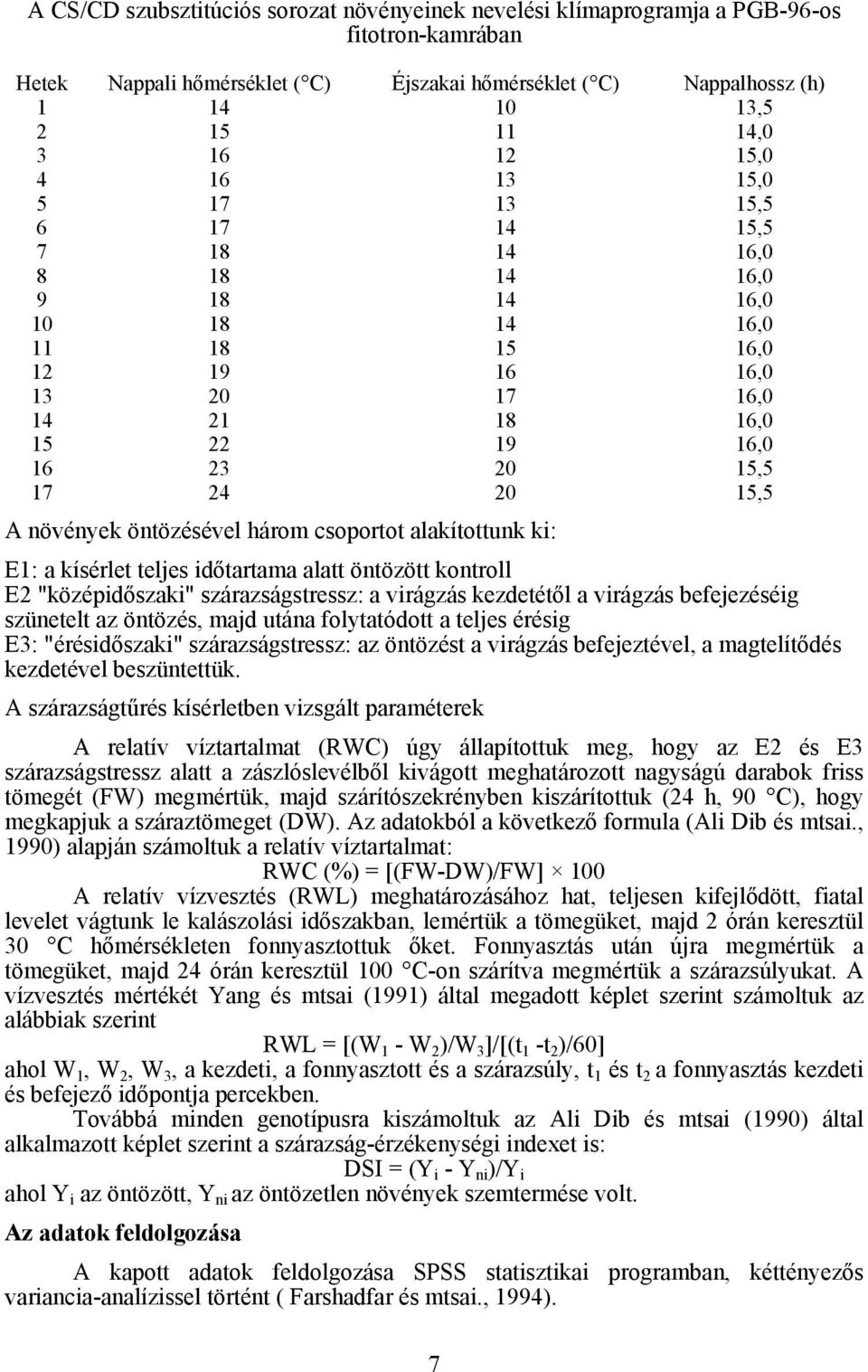 15,5 A növények öntözésével három csoportot alakítottunk ki: E1: a kísérlet teljes időtartama alatt öntözött kontroll E2 "középidőszaki" szárazságstressz: a virágzás kezdetétől a virágzás
