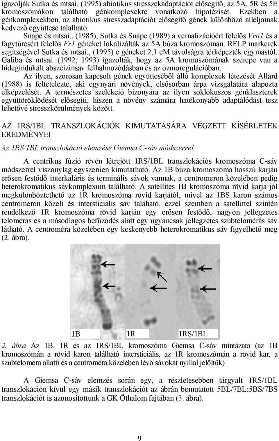 . (1985), Sutka és Snape (1989) a vernalizációért felelős Vrn1 és a fagytűrésért felelős Fr1 géneket lokalizálták az 5A búza kromoszómán. RFLP markerek segítségével Sutka és mtsai.