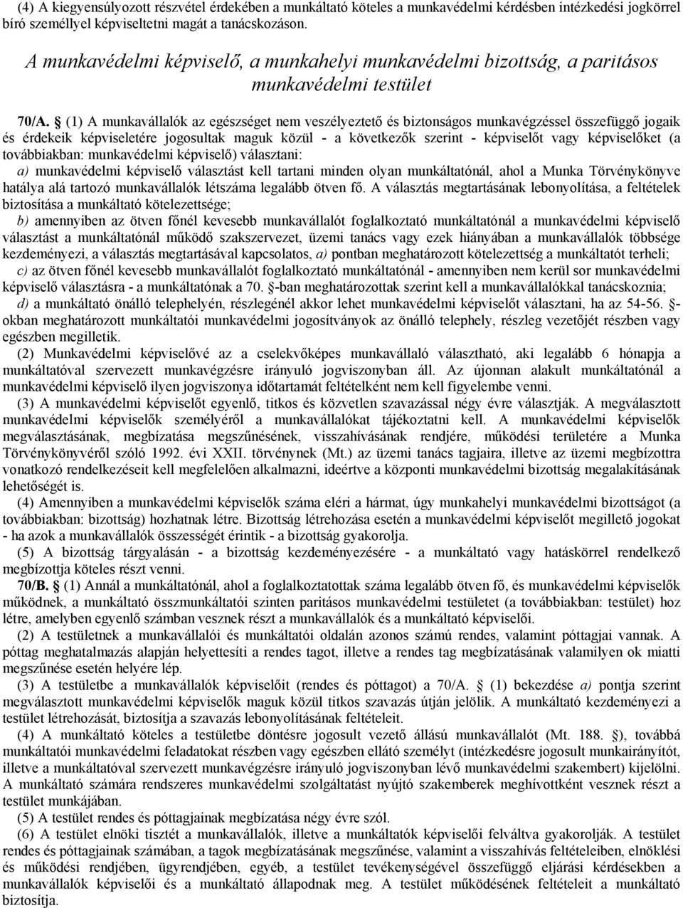 (1) A munkavállalók az egészséget nem veszélyeztető és biztonságos munkavégzéssel összefüggő jogaik és érdekeik képviseletére jogosultak maguk közül - a következők szerint - képviselőt vagy