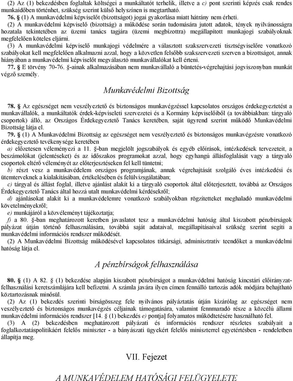 (2) A munkavédelmi képviselő (bizottság) a működése során tudomására jutott adatok, tények nyilvánosságra hozatala tekintetében az üzemi tanács tagjára (üzemi megbízottra) megállapított munkajogi