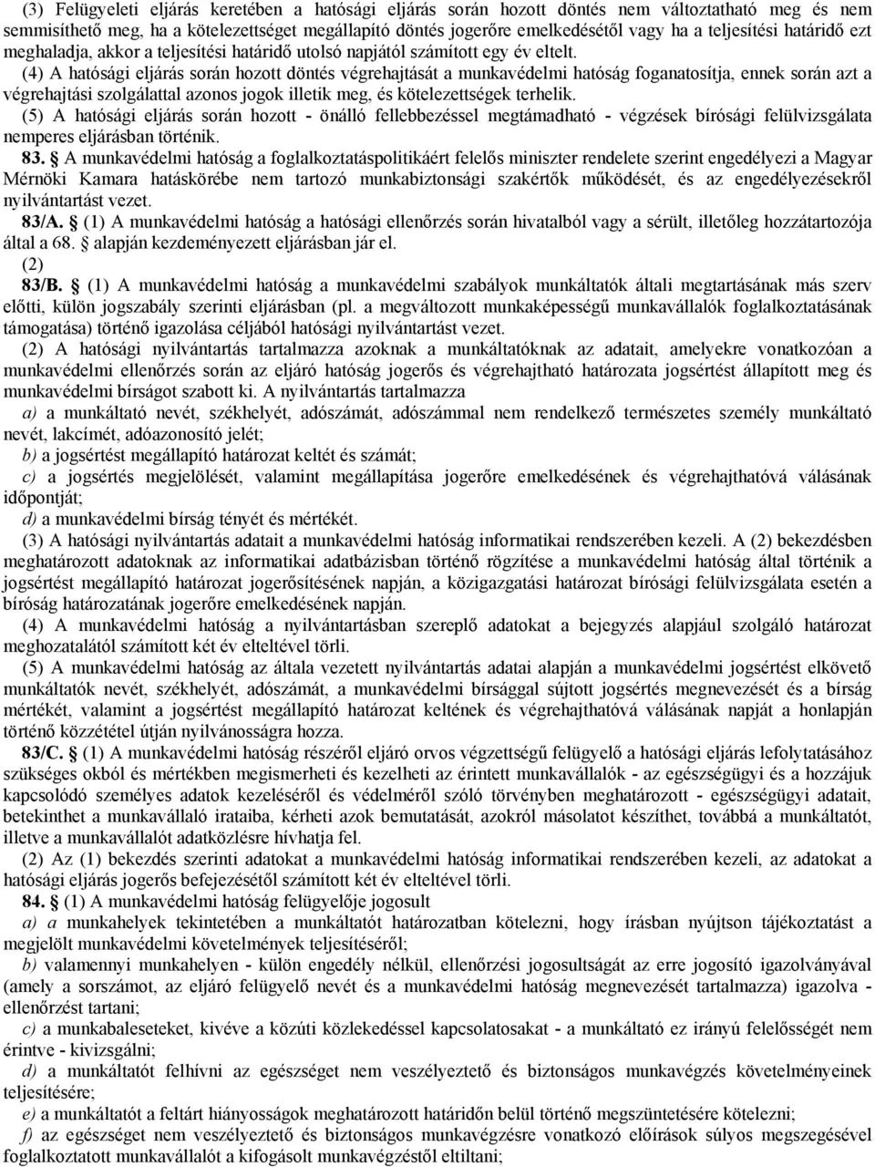 (4) A hatósági eljárás során hozott döntés végrehajtását a munkavédelmi hatóság foganatosítja, ennek során azt a végrehajtási szolgálattal azonos jogok illetik meg, és kötelezettségek terhelik.