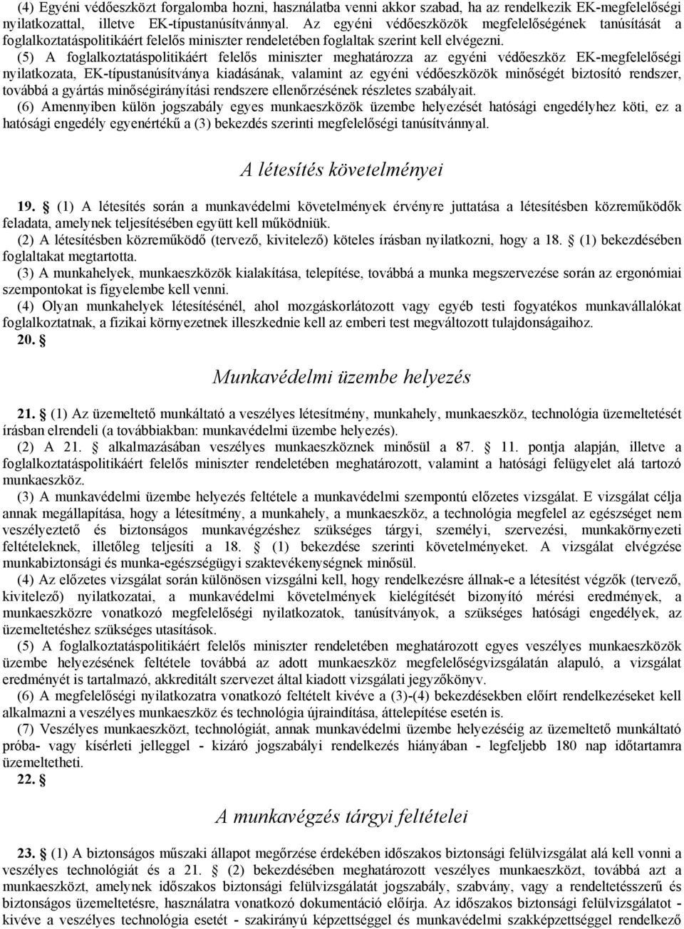 (5) A foglalkoztatáspolitikáért felelős miniszter meghatározza az egyéni védőeszköz EK-megfelelőségi nyilatkozata, EK-típustanúsítványa kiadásának, valamint az egyéni védőeszközök minőségét biztosító