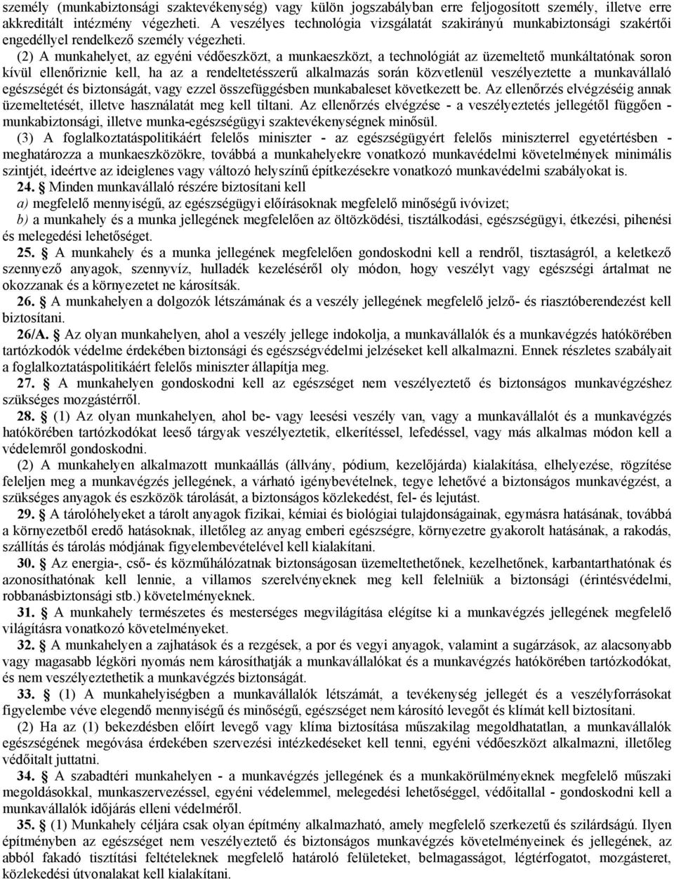 (2) A munkahelyet, az egyéni védőeszközt, a munkaeszközt, a technológiát az üzemeltető munkáltatónak soron kívül ellenőriznie kell, ha az a rendeltetésszerű alkalmazás során közvetlenül