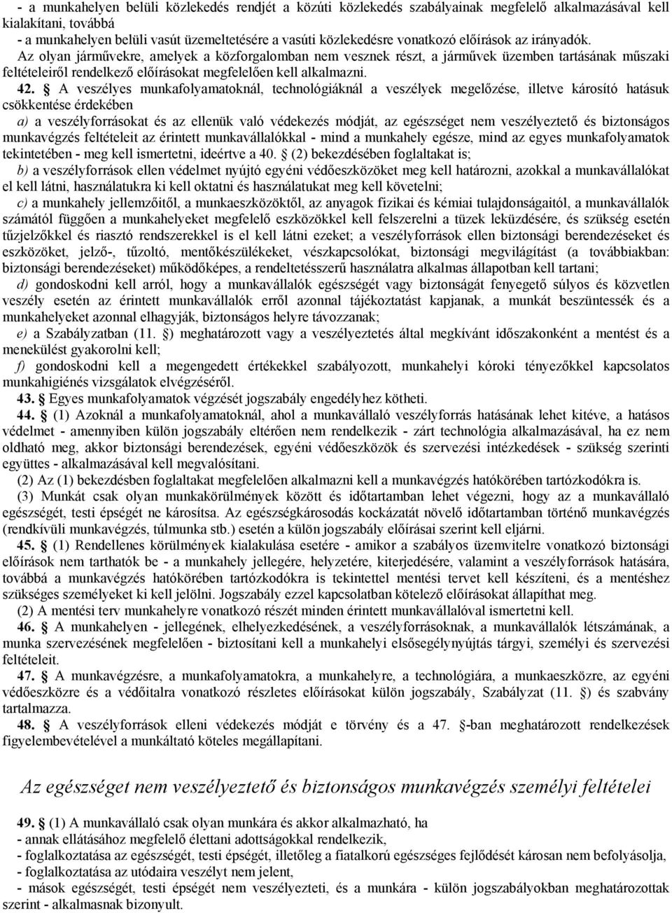 Az olyan járművekre, amelyek a közforgalomban nem vesznek részt, a járművek üzemben tartásának műszaki feltételeiről rendelkező előírásokat megfelelően kell alkalmazni. 42.