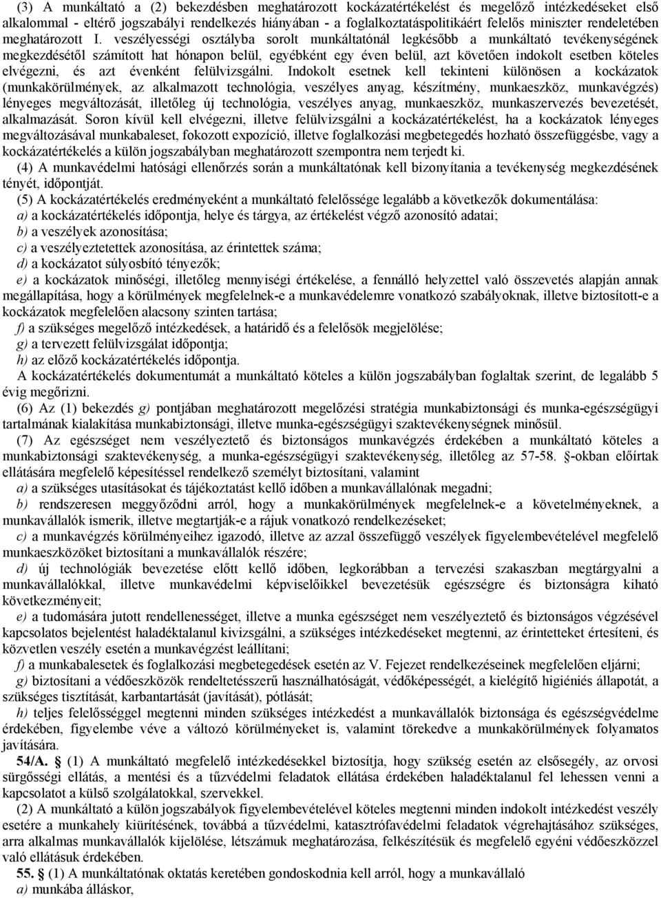 veszélyességi osztályba sorolt munkáltatónál legkésőbb a munkáltató tevékenységének megkezdésétől számított hat hónapon belül, egyébként egy éven belül, azt követően indokolt esetben köteles