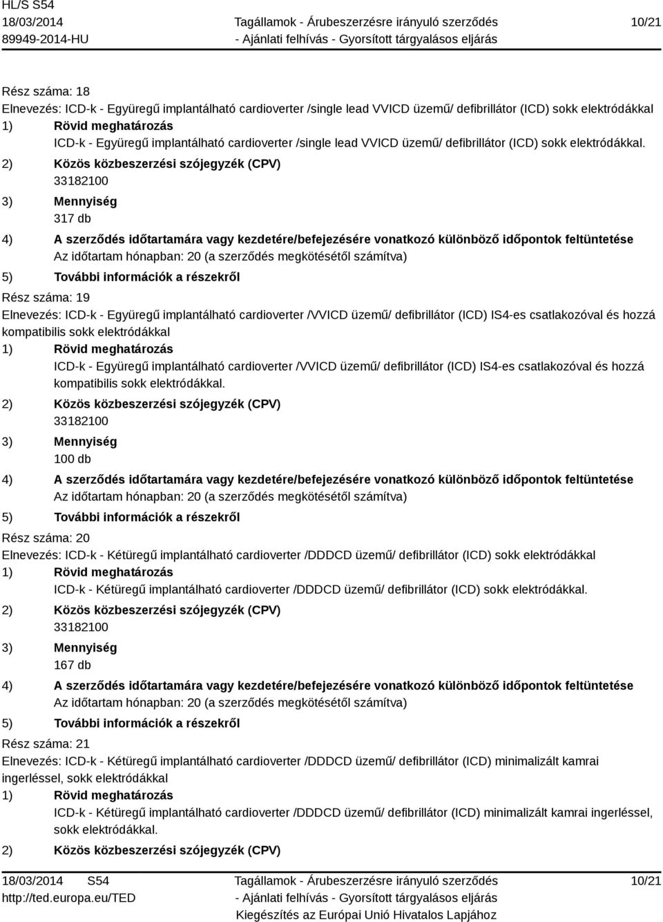 317 db Rész száma: 19 Elnevezés: ICD-k - Együregű implantálható cardioverter /VVICD üzemű/ defibrillátor (ICD) IS4-es csatlakozóval és hozzá kompatibilis sokk elektródákkal ICD-k - Együregű