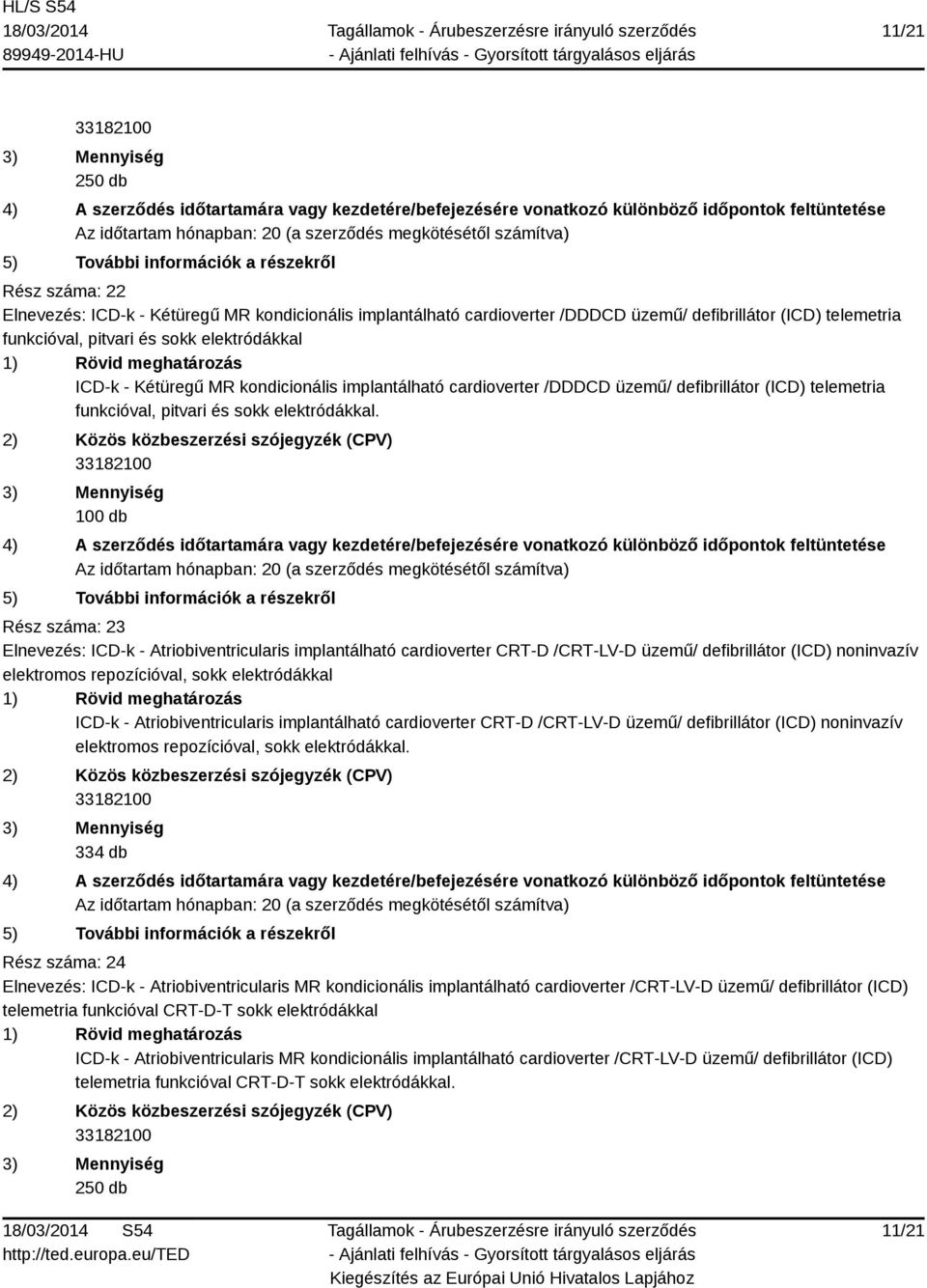 100 db Rész száma: 23 Elnevezés: ICD-k - Atriobiventricularis implantálható cardioverter CRT-D /CRT-LV-D üzemű/ defibrillátor (ICD) noninvazív elektromos repozícióval, sokk elektródákkal ICD-k -