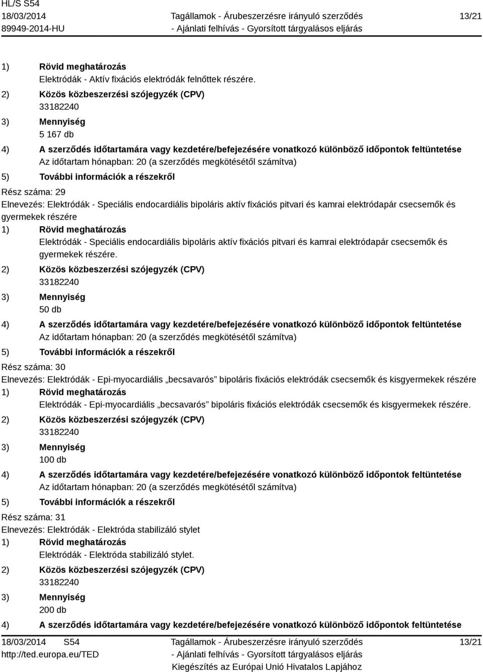 Speciális endocardiális bipoláris aktív fixációs pitvari és kamrai elektródapár csecsemők és gyermekek részére.