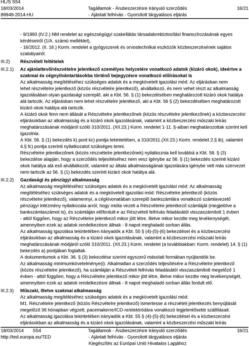Részvételi feltételek Az ajánlattevő/részvételre jelentkező személyes helyzetére vonatkozó adatok (kizáró okok), ideértve a szakmai és cégnyilvántartásokba történő bejegyzésre vonatkozó előírásokat