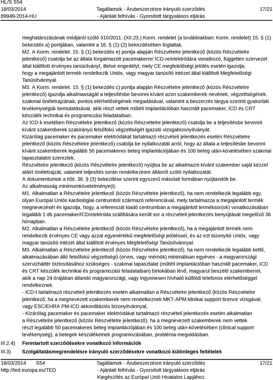 (1) bekezdés e) pontja alapján Részvételre jelentkező (közös Részvételre jelentkező) csatolja be az általa forgalmazott pacemakerre/ ICD-re/elektródára vonatkozó, független szervezet által kiállított