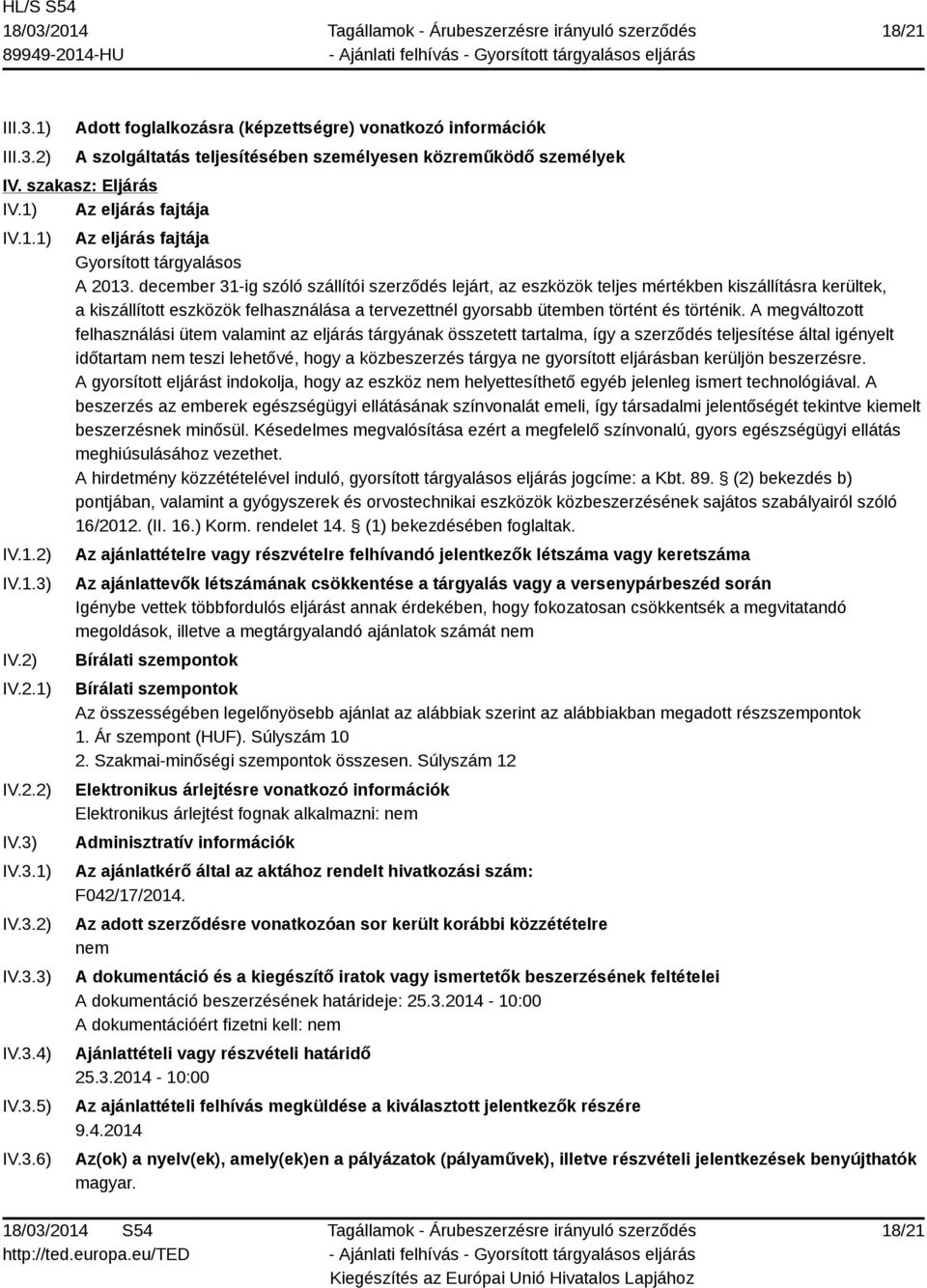 december 31-ig szóló szállítói szerződés lejárt, az eszközök teljes mértékben kiszállításra kerültek, a kiszállított eszközök felhasználása a tervezettnél gyorsabb ütemben történt és történik.