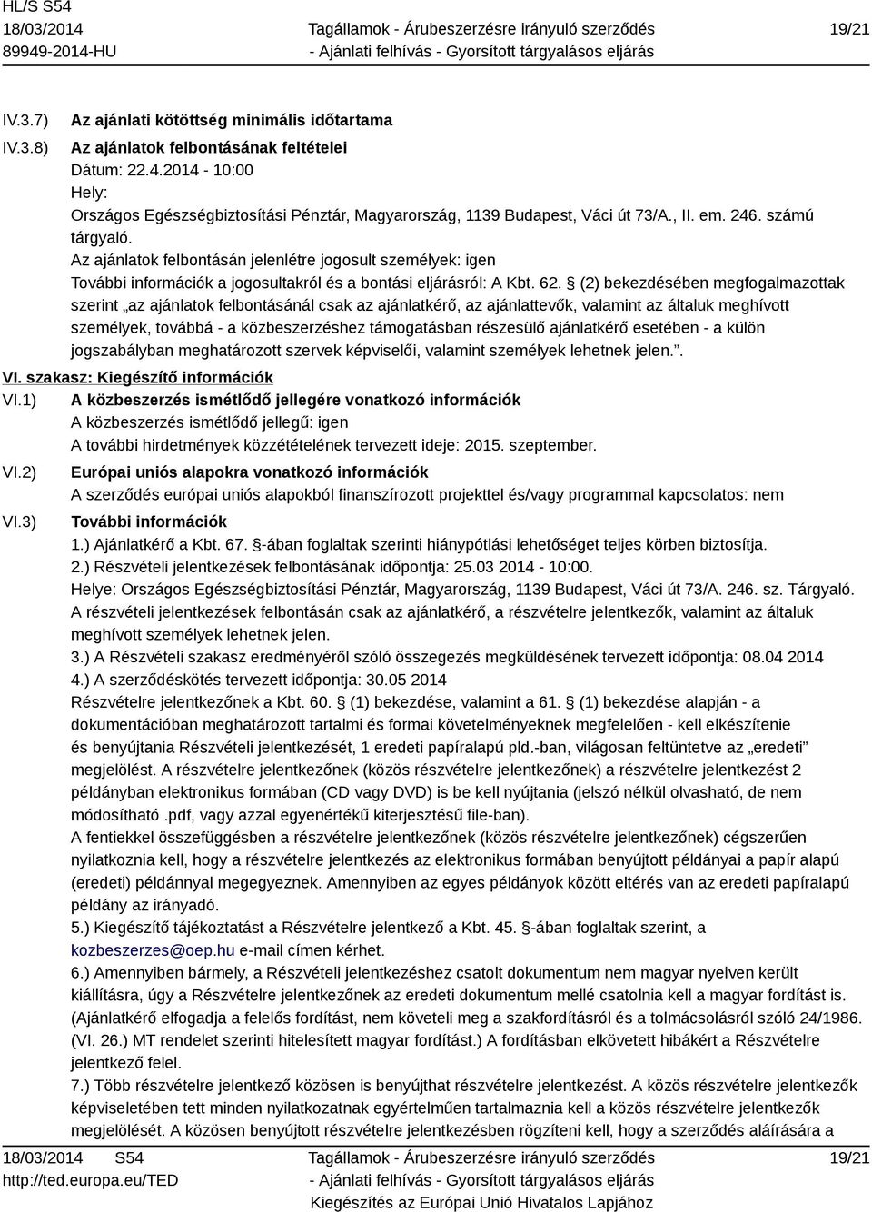 Az ajánlatok felbontásán jelenlétre jogosult személyek: igen További információk a jogosultakról és a bontási eljárásról: A Kbt. 62.