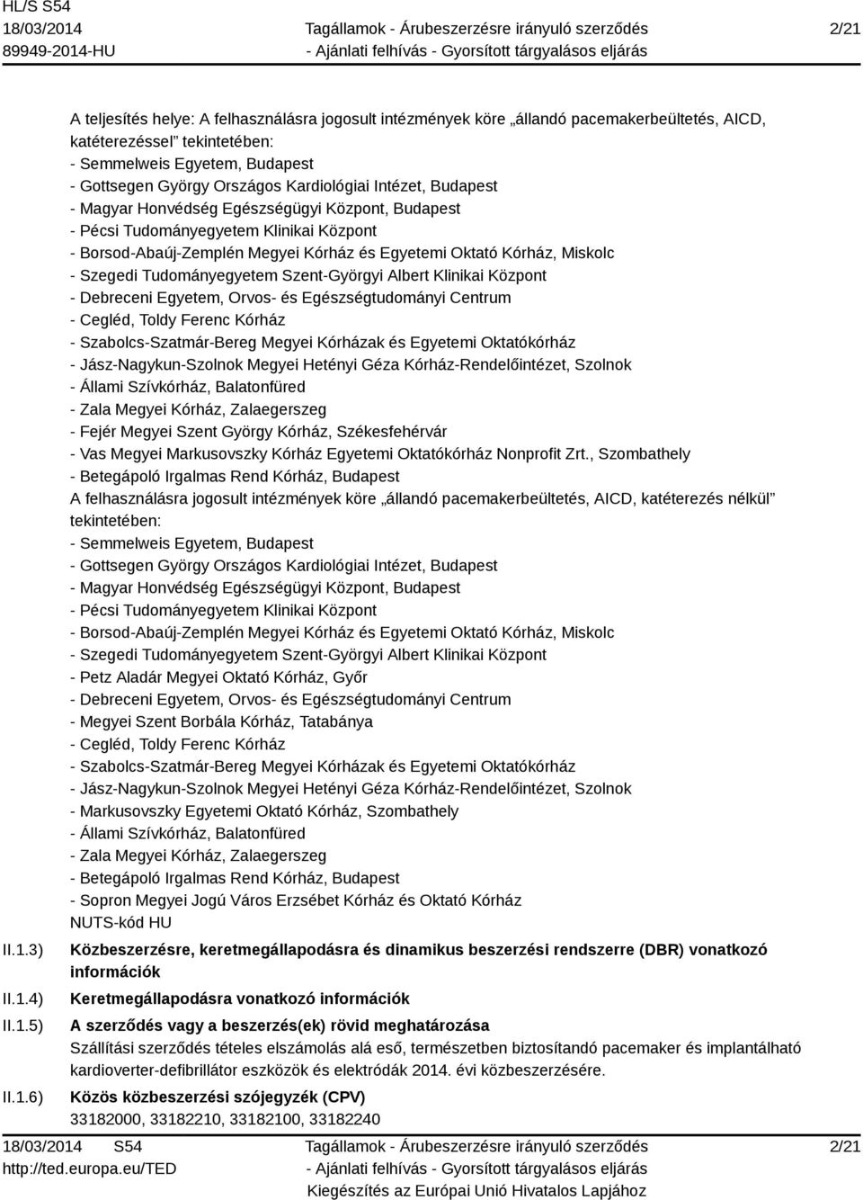 Oktató Kórház, Miskolc - Szegedi Tudományegyetem Szent-Györgyi Albert Klinikai Központ - Debreceni Egyetem, Orvos- és Egészségtudományi Centrum - Cegléd, Toldy Ferenc Kórház - Szabolcs-Szatmár-Bereg