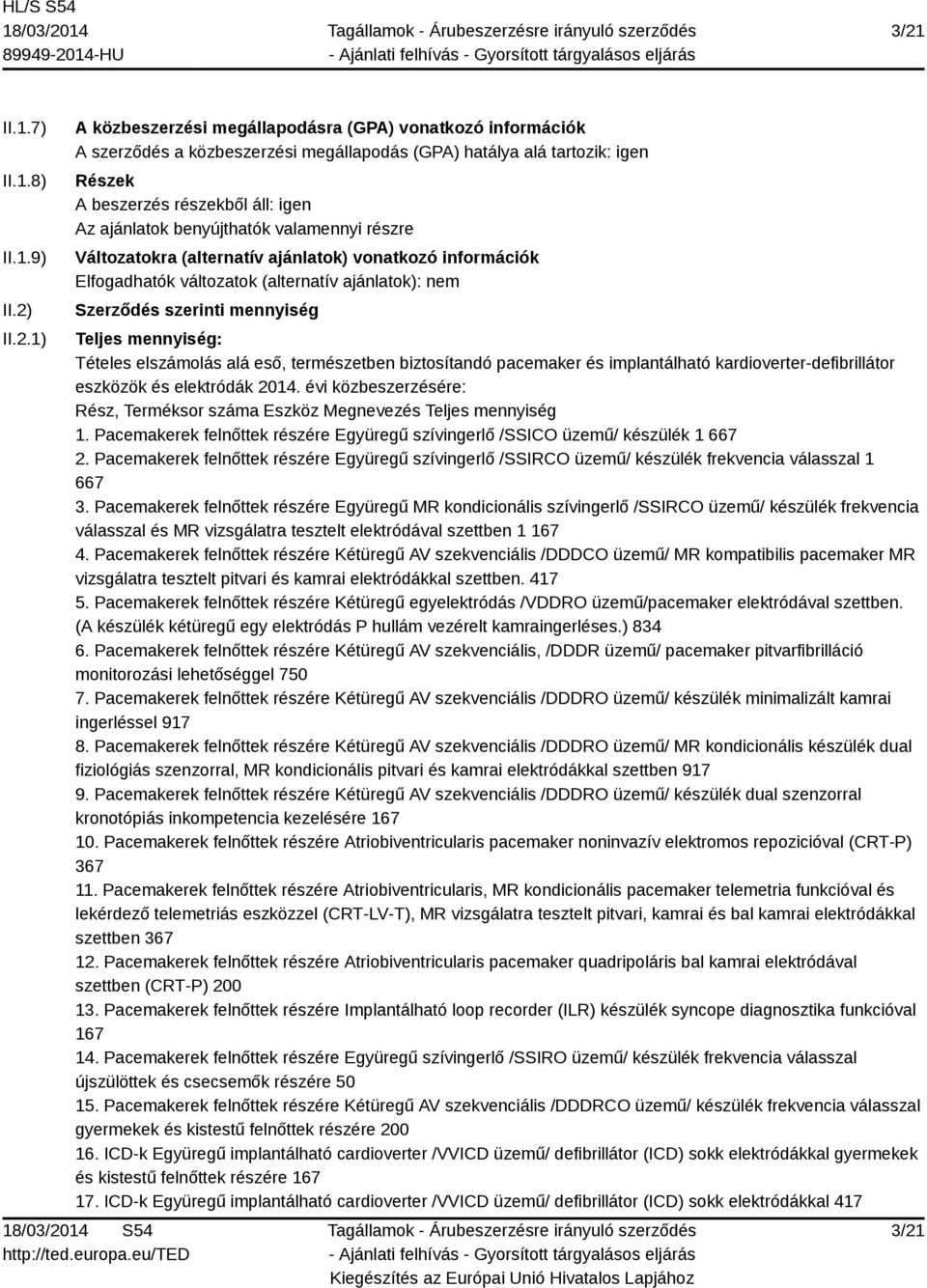 mennyiség Teljes mennyiség: Tételes elszámolás alá eső, természetben biztosítandó pacemaker és implantálható kardioverter-defibrillátor eszközök és elektródák 2014.