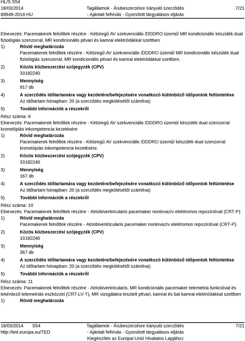 917 db Rész száma: 9 Elnevezés: Pacemakerek felnőttek részére - Kétüregű AV szekvenciális /DDDRO üzemű/ készülék dual szenzorral kronotópiás inkompetencia kezelésére Pacemakerek felnőttek részére -