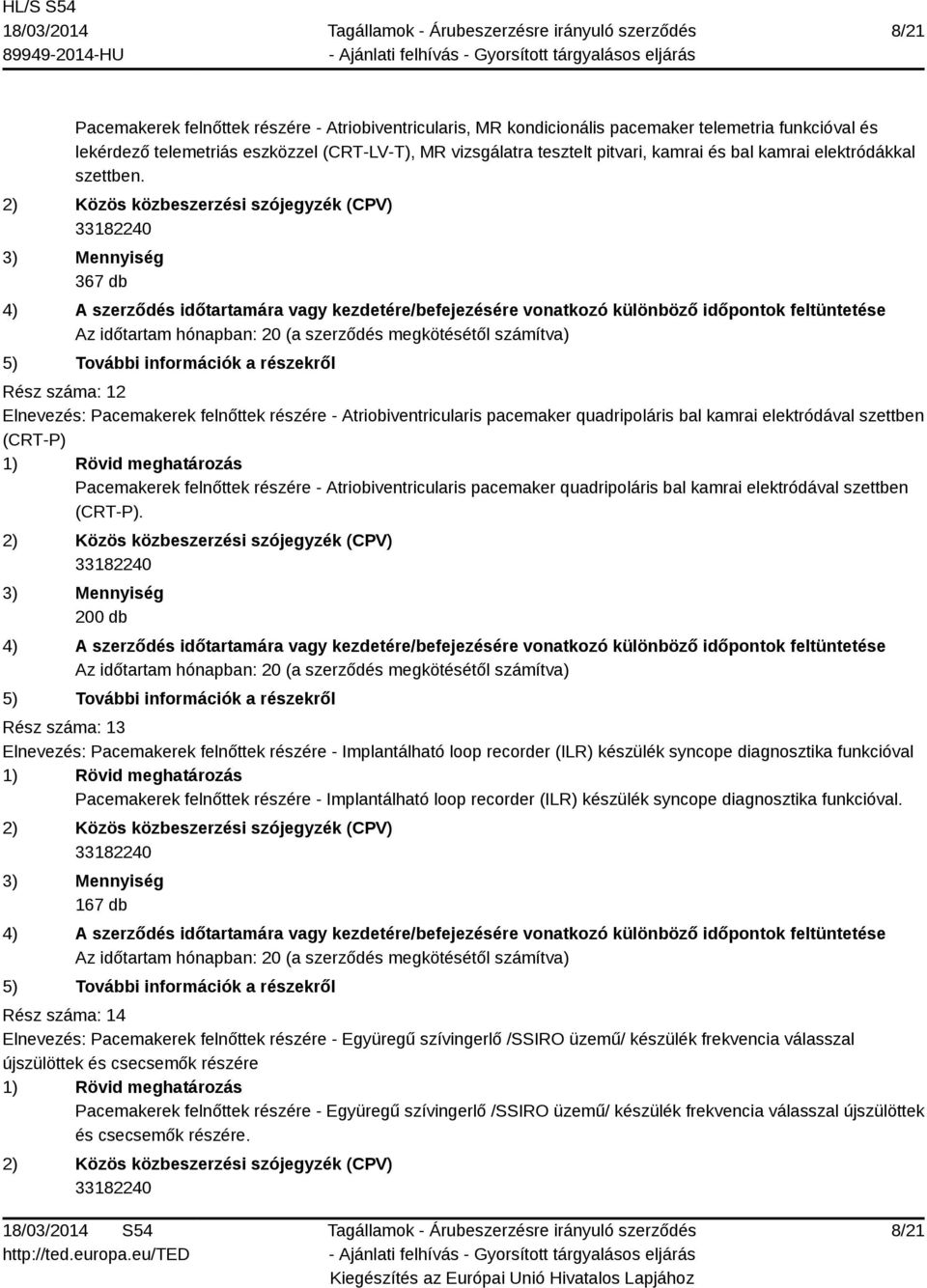 367 db Rész száma: 12 Elnevezés: Pacemakerek felnőttek részére - Atriobiventricularis pacemaker quadripoláris bal kamrai elektródával szettben (CRT-P) Pacemakerek felnőttek részére -