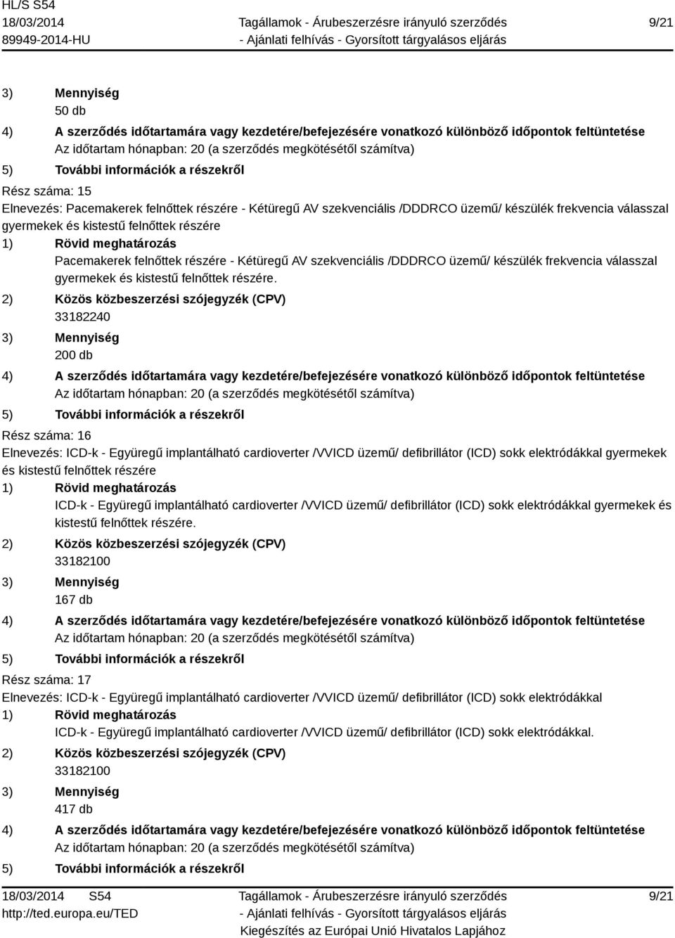 200 db Rész száma: 16 Elnevezés: ICD-k - Együregű implantálható cardioverter /VVICD üzemű/ defibrillátor (ICD) sokk elektródákkal gyermekek és kistestű felnőttek részére ICD-k - Együregű