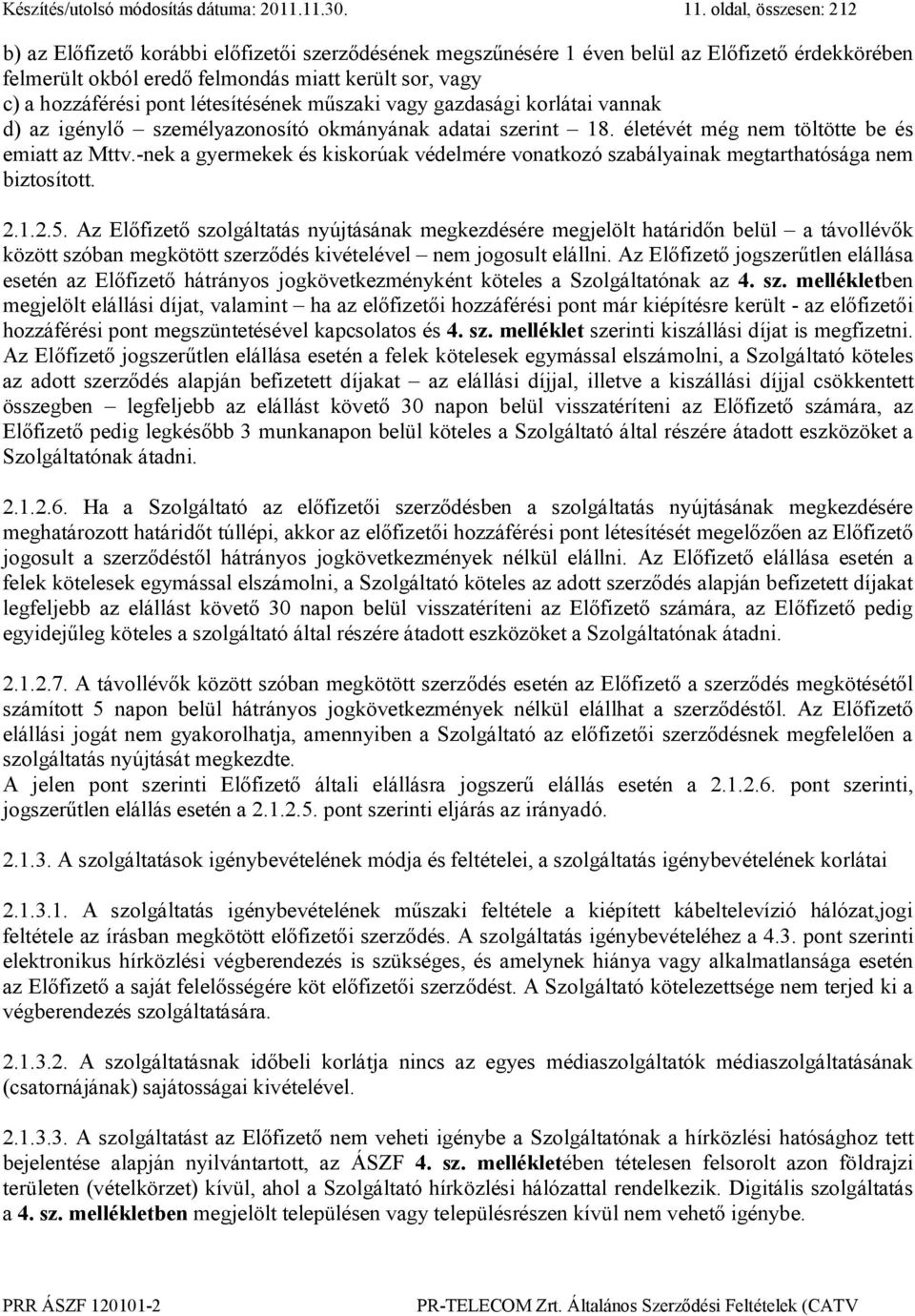 létesítésének műszaki vagy gazdasági korlátai vannak d) az igénylő személyazonosító okmányának adatai szerint 18. életévét még nem töltötte be és emiatt az Mttv.