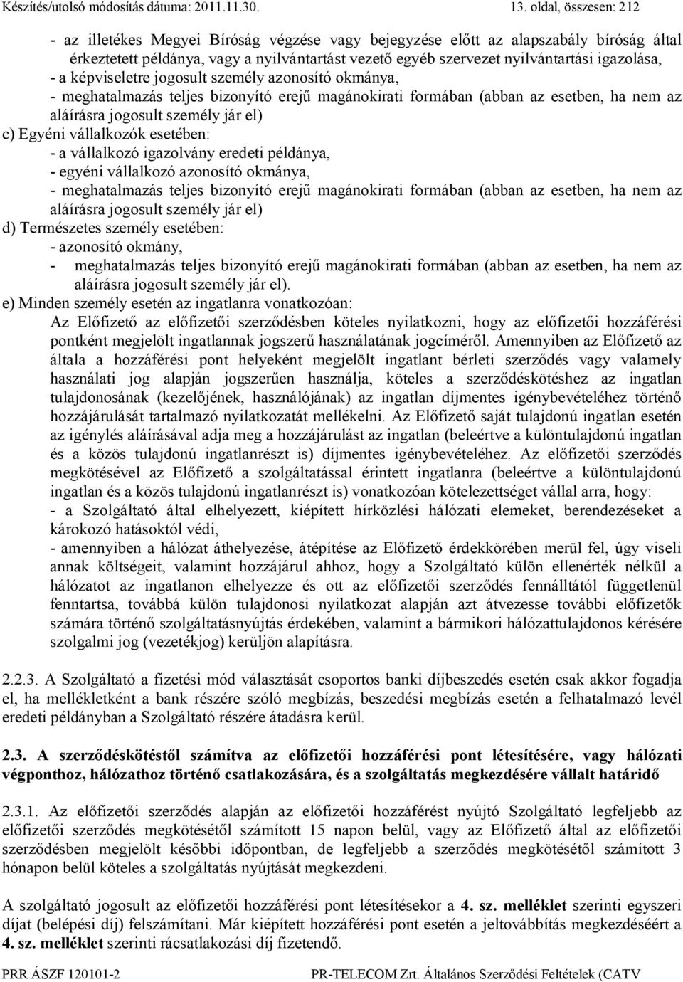 igazolása, - a képviseletre jogosult személy azonosító okmánya, - meghatalmazás teljes bizonyító erejű magánokirati formában (abban az esetben, ha nem az aláírásra jogosult személy jár el) c) Egyéni