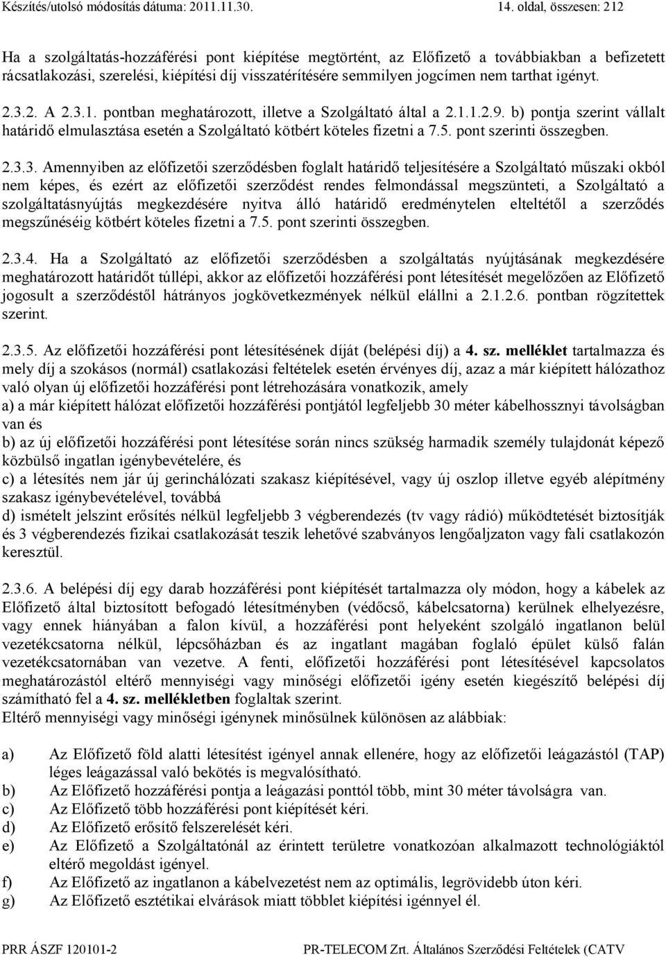 tarthat igényt. 2.3.2. A 2.3.1. pontban meghatározott, illetve a Szolgáltató által a 2.1.1.2.9. b) pontja szerint vállalt határidő elmulasztása esetén a Szolgáltató kötbért köteles fizetni a 7.5.