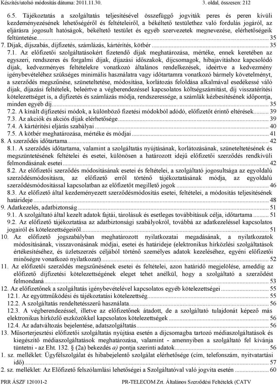 jogosult hatóságok, békéltető testület és egyéb szervezetek megnevezése, elérhetőségeik feltüntetése... 35 7. Díjak, díjszabás, díjfizetés, számlázás, kártérítés, kötbér... 35 7.1.