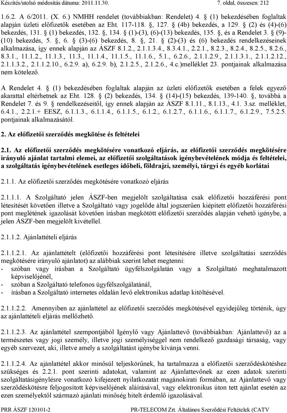 , és a Rendelet 3. (9)- (10) bekezdés, 5., 6. (3)-(6) bekezdés, 8., 21. (2)-(3) és (6) bekezdés rendelkezéseinek alkalmazása, így ennek alapján az ÁSZF 8.1.2., 2.1.1.3.4., 8.3.4.1., 2.2.1., 8.2.3., 8.2.4., 8.2.5., 8.2.6., 8.3.1., 11.