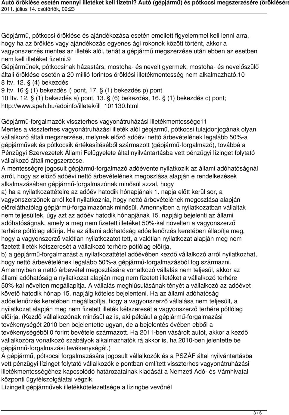 9 Gépjárműnek, pótkocsinak házastárs, mostoha- és nevelt gyermek, mostoha- és nevelőszülő általi öröklése esetén a 20 millió forintos öröklési illetékmentesség nem alkalmazható.10 8 Itv. 12.