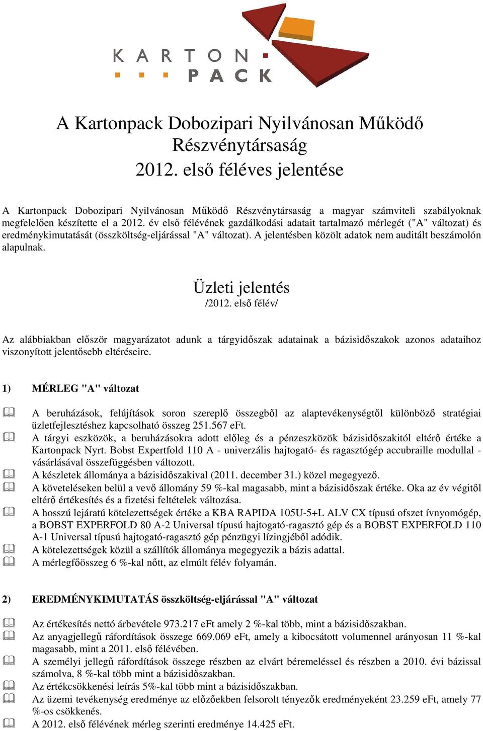 év elsı félévének gazdálkodási adatait tartalmazó mérlegét ("A" változat) és eredménykimutatását (összköltség-eljárással "A" változat). A jelentésben közölt adatok nem auditált beszámolón alapulnak.