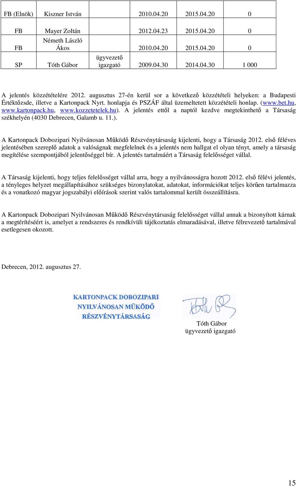 hu, www.kozzetetelek.hu). A jelentés ettıl a naptól kezdve megtekinthetı a Társaság székhelyén (4030 Debrecen, Galamb u. 11.). A Kartonpack Dobozipari Nyilvánosan Mőködı Részvénytársaság kijelenti, hogy a Társaság 2012.