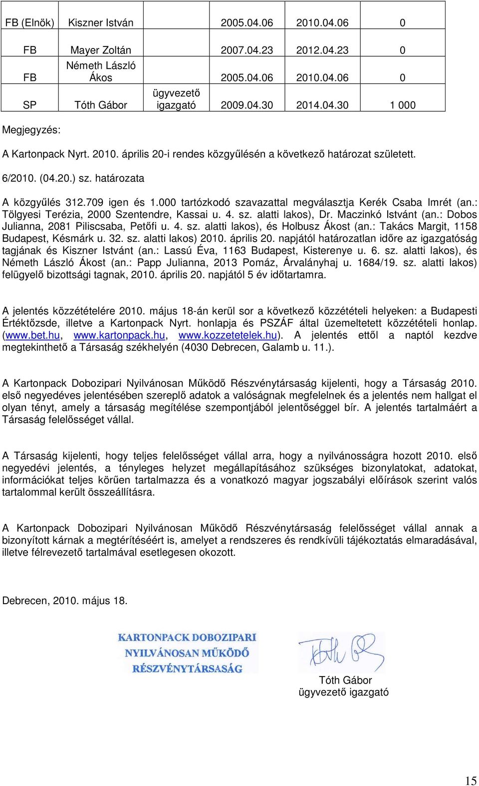 : Tölgyesi Terézia, 2000 Szentendre, Kassai u. 4. sz. alatti lakos), Dr. Maczinkó Istvánt (an.: Dobos Julianna, 2081 Piliscsaba, Petıfi u. 4. sz. alatti lakos), és Holbusz Ákost (an.