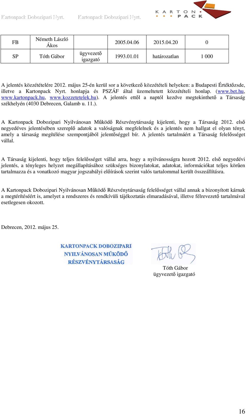 hu, www.kozzetetelek.hu). A jelentés ettıl a naptól kezdve megtekinthetı a Társaság székhelyén (4030 Debrecen, Galamb u. 11.). A Kartonpack Dobozipari Nyilvánosan Mőködı Részvénytársaság kijelenti, hogy a Társaság 2012.