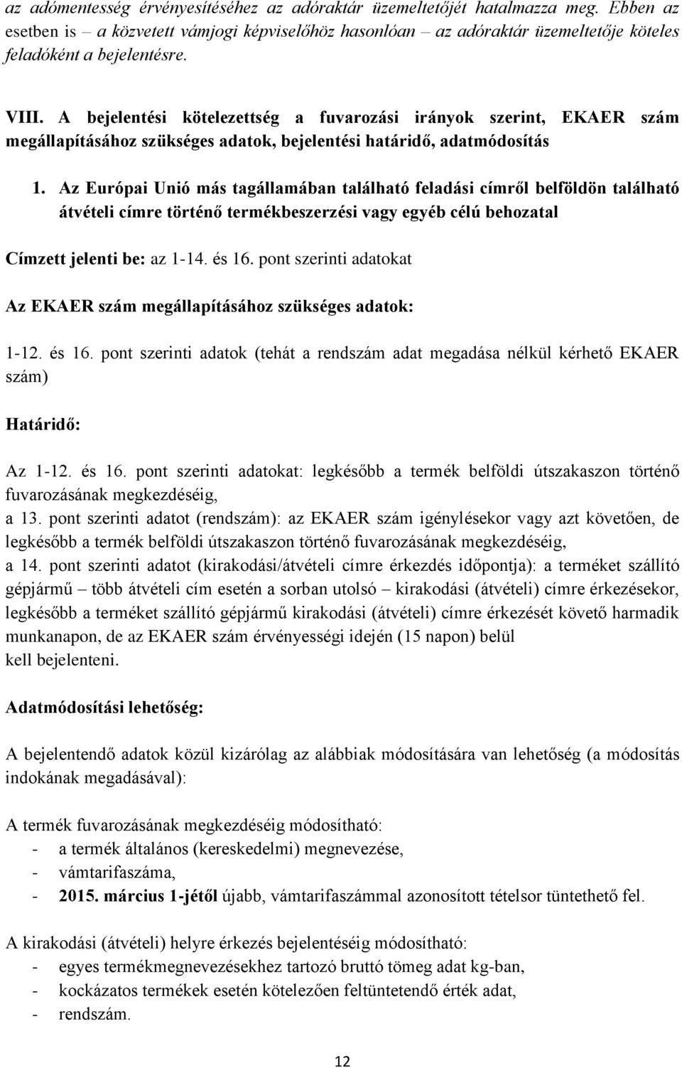 Az Európai Unió más tagállamában található feladási címről belföldön található átvételi címre történő termékbeszerzési vagy egyéb célú behozatal Címzett jelenti be: az 1-14. és 16.