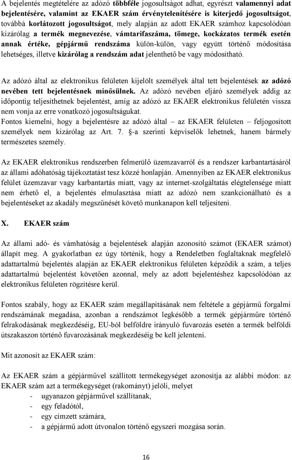 együtt történő módosítása lehetséges, illetve kizárólag a rendszám adat jelenthető be vagy módosítható.