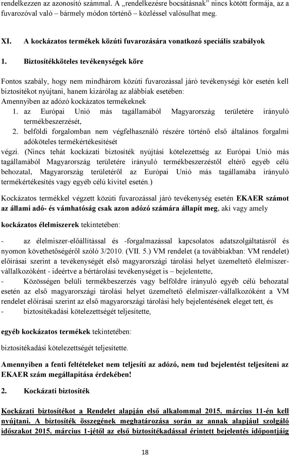 Biztosítékköteles tevékenységek köre Fontos szabály, hogy nem mindhárom közúti fuvarozással járó tevékenységi kör esetén kell biztosítékot nyújtani, hanem kizárólag az alábbiak esetében: Amennyiben