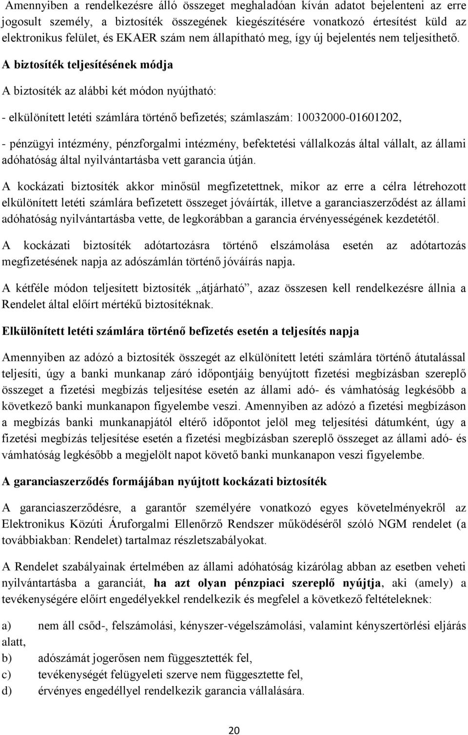 A biztosíték teljesítésének módja A biztosíték az alábbi két módon nyújtható: - elkülönített letéti számlára történő befizetés; számlaszám: 10032000-01601202, - pénzügyi intézmény, pénzforgalmi