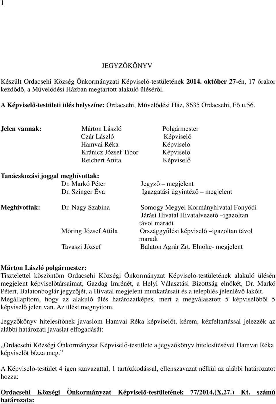 Jelen vannak: Márton László Polgármester Czár László Képviselı Hamvai Réka Képviselı Kránicz József Tibor Képviselı Reichert Anita Képviselı Tanácskozási joggal meghívottak: Dr.