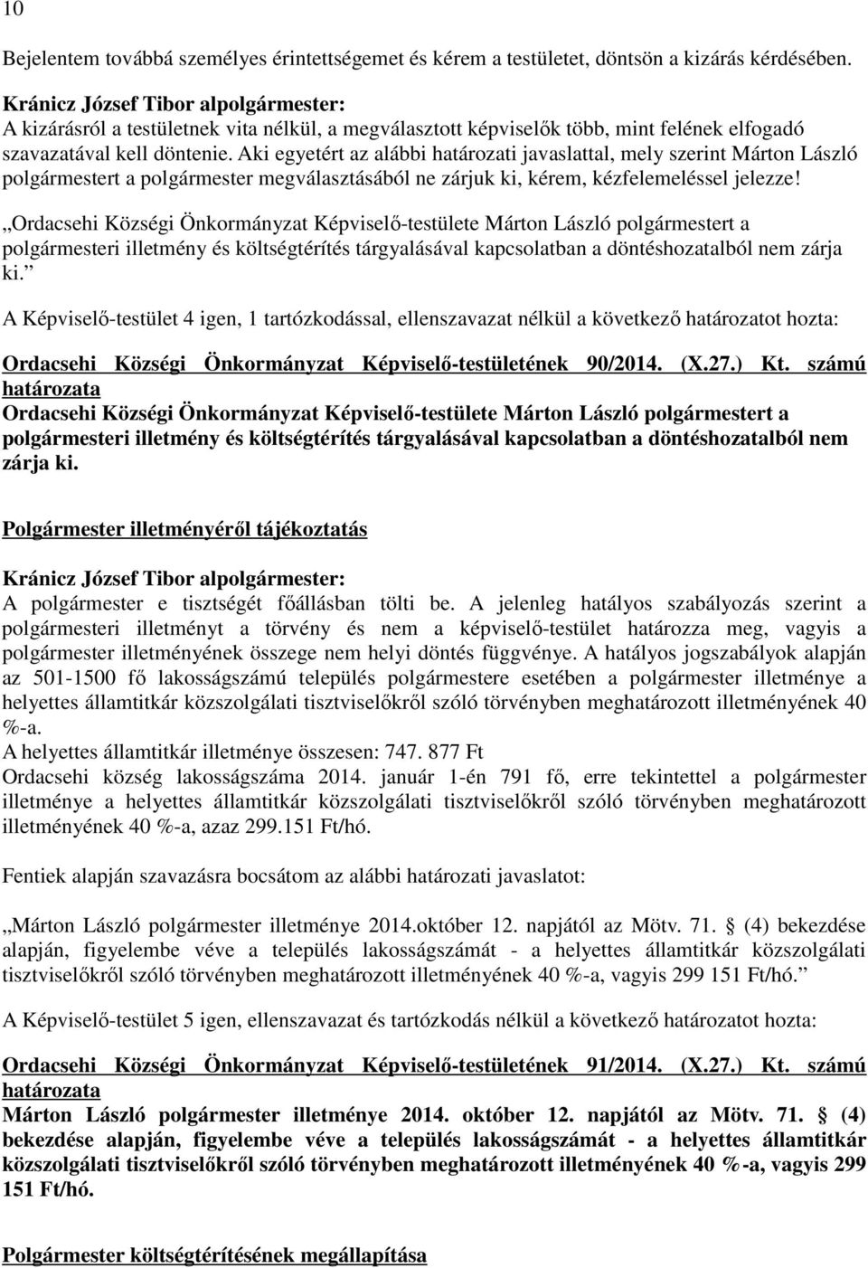 Aki egyetért az alábbi határozati javaslattal, mely szerint Márton László polgármestert a polgármester megválasztásából ne zárjuk ki, kérem, kézfelemeléssel jelezze!