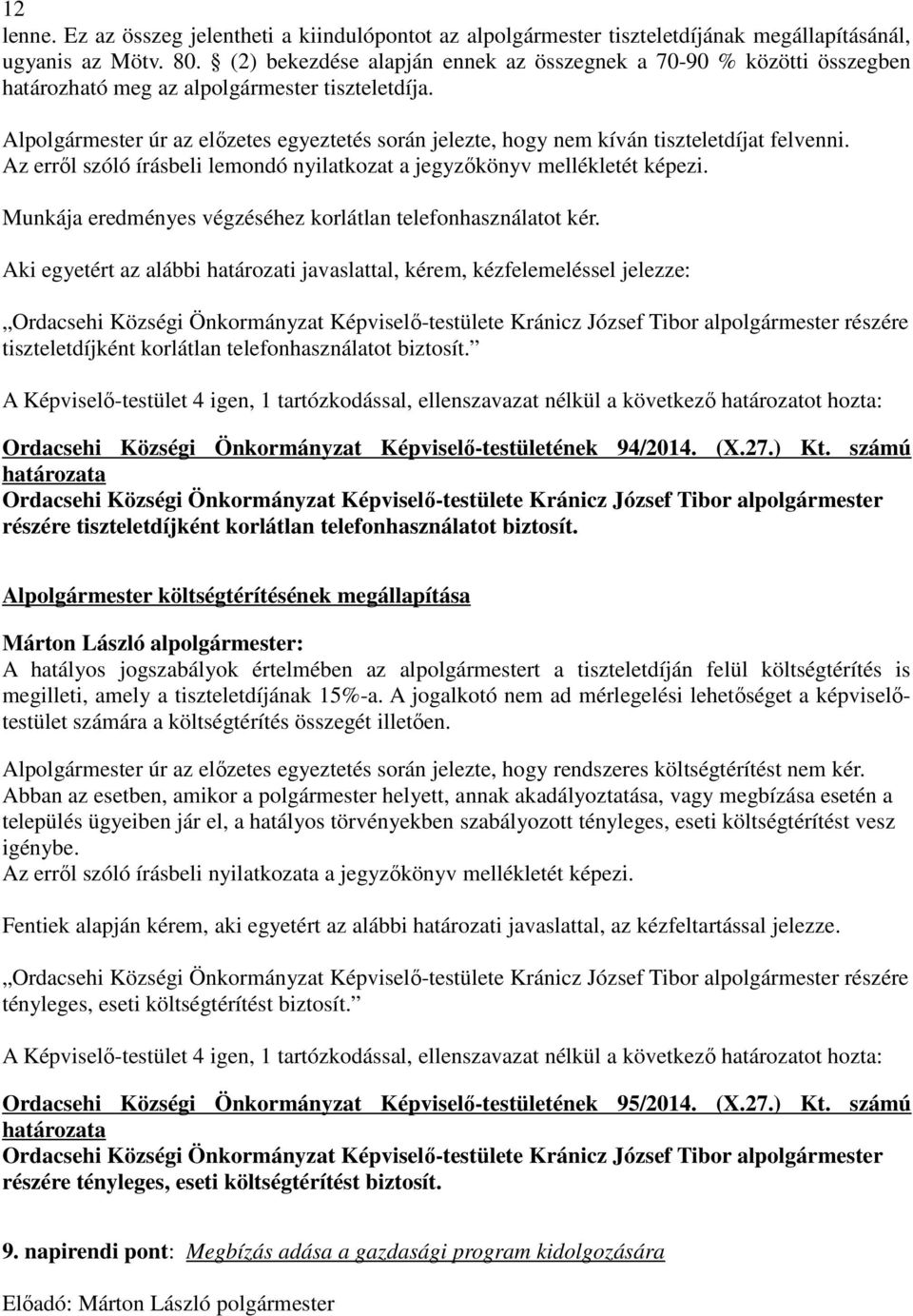 Alpolgármester úr az elızetes egyeztetés során jelezte, hogy nem kíván tiszteletdíjat felvenni. Az errıl szóló írásbeli lemondó nyilatkozat a jegyzıkönyv mellékletét képezi.