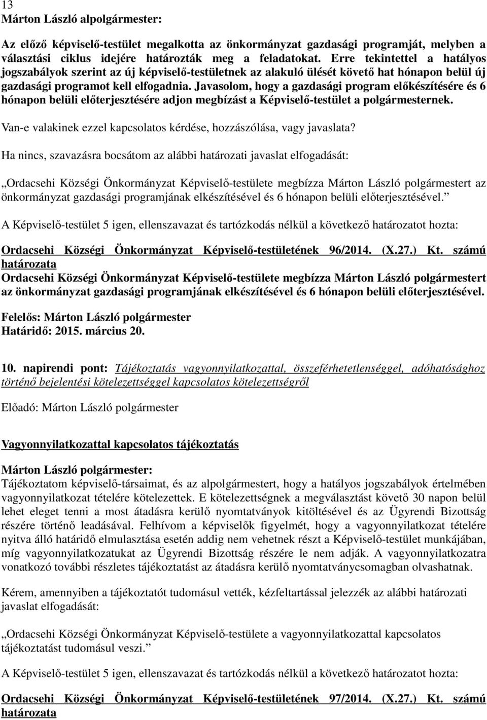 Javasolom, hogy a gazdasági program elıkészítésére és 6 hónapon belüli elıterjesztésére adjon megbízást a Képviselı-testület a polgármesternek.